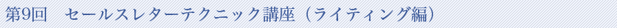 第9回　セールスレターテクニック講座（ライティング編）